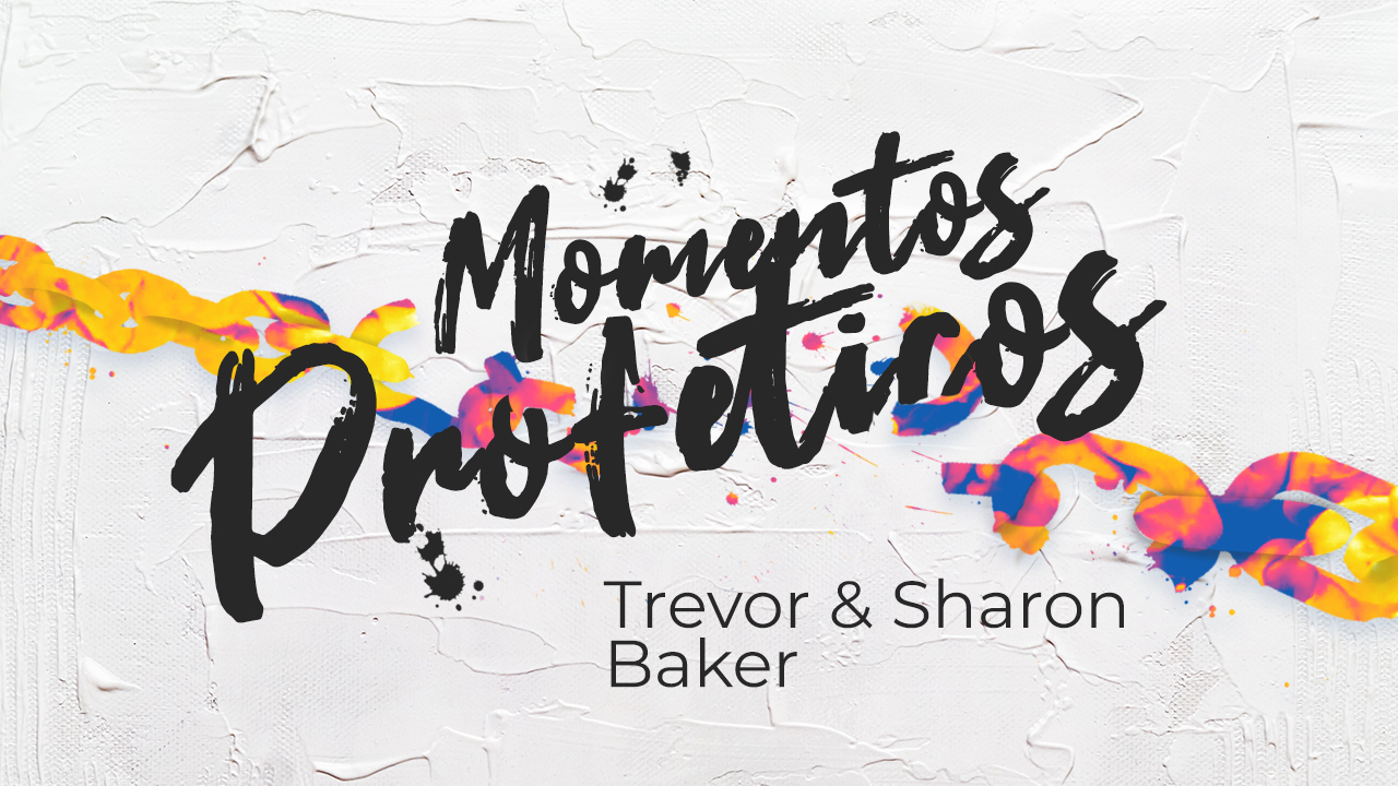 Momentos proféticos - Trevor & Sharon Baker - Sábado 6 de Abril de 2019